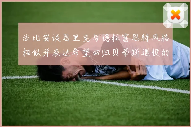 法比安谈恩里克与德拉富恩特风格相似并表达希望回归贝蒂斯退役的愿望