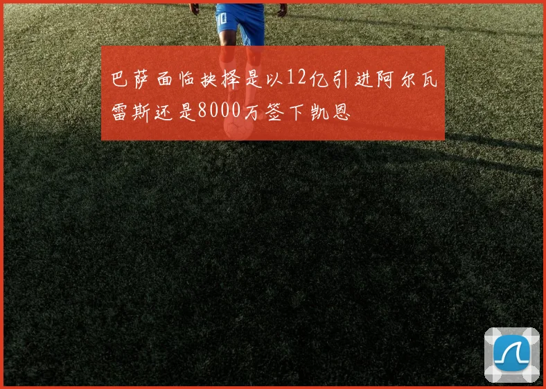 巴萨面临抉择是以12亿引进阿尔瓦雷斯还是8000万签下凯恩